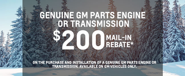 GENUINE GM PARTS ENGINE OR TRANSMISSION $200 MAIL-IN REBATE*
