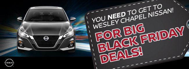 You Need To Get To Wesley Chapel Nissan! For Big Black Friday Deals!