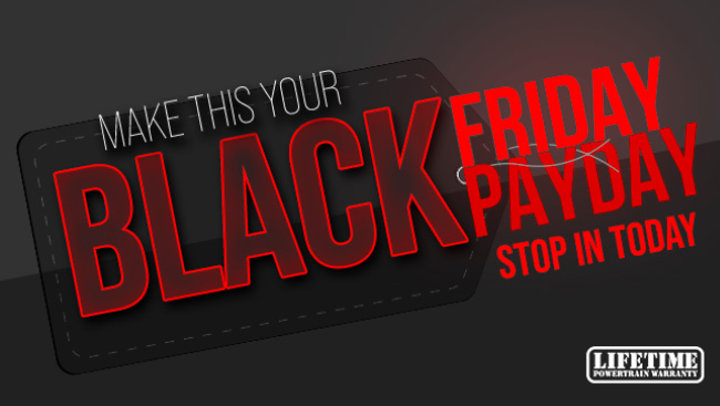 Make this your Black Friday Payday. Stop in today.