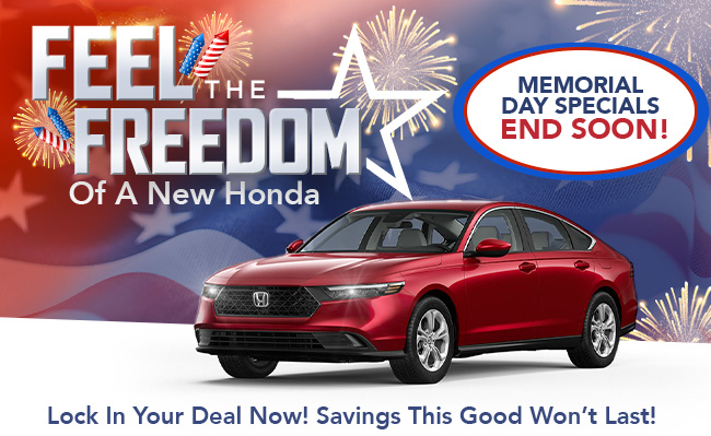 Feel the freedom of driving A new Honda - Memorial Day Specials end soon