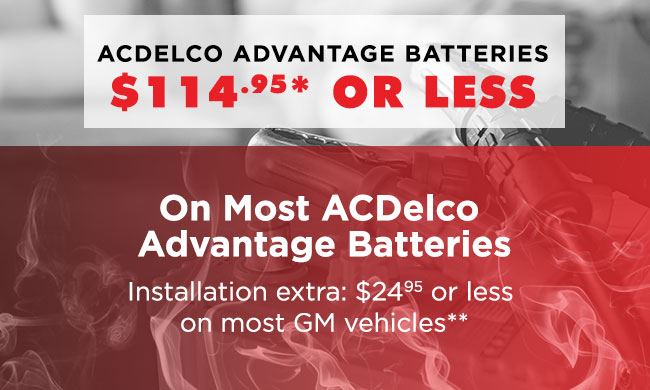 ACDelco Advantage Batteries $114.95* Or Less 