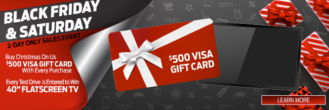 $500 Visa Gift Card wtih Every Purchase and every test drive is entered to win a 40 FlatScreen TV