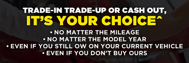 Trade-In Trade-Up or Cash out - Its your choice