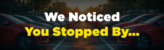 We Noticed you stopped by...