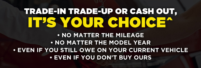 Trade-In Trade-Up or Cash out - Its your choice