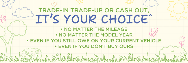 Trade-In Trade-Up or Cash out - Its your choice