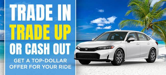 Trade in Trade up or Cash Out - Get a Top-Dollar offer for your ride
