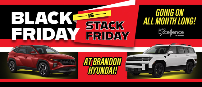 Black Friday is stacked Friday - Going on all month long at Brandon Hyundai