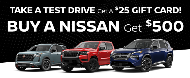 Take a test drive get a $25 gift card Buy a Nissan Get $500