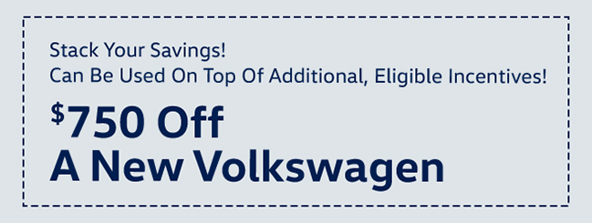 Stack your savings - Can be used ontop of additional eligible incentives - $750 Off New Volkswagen