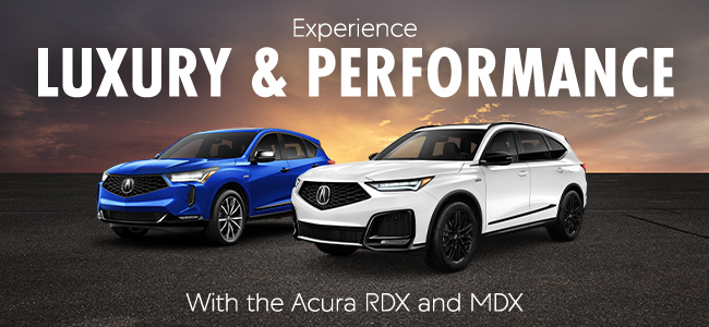experience luxury and performance with the Acura RDX and MDX