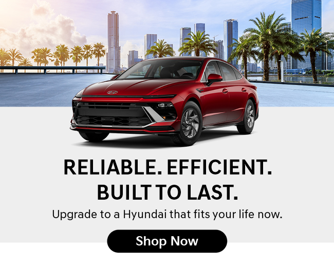 Reliable efficient built to last - Upgrade to a Hyundai that fits your life