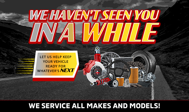 We havent seen you in a while - We service all makes and models
