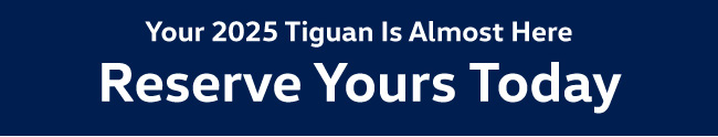 Your 2025 Tiguan is almost here reserve yours today