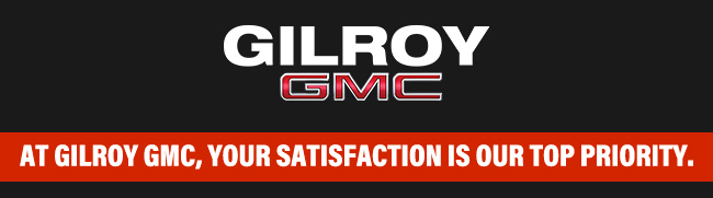 at Gilroy GMC your satisfaction is our top priority