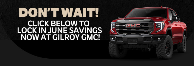 Dont wait - click below to lock in June Savings - Now at Gilroy GMC