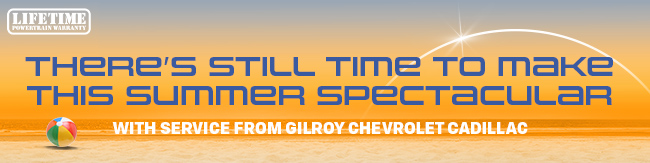 The best Summer Service is here at Gilroy Chevrolet Cadillac