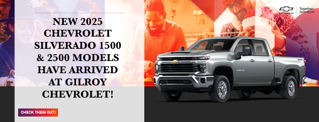 2025 Chevrolet Silverado 1500 and 2500 models - have arrived at Gilroy Chevrolet