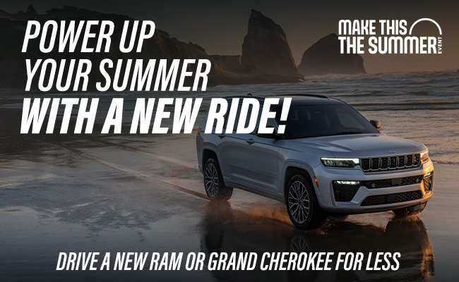 Power up your Summer with a new ride - Make This THe Summer Event - Drive a new Ram or Grand Cherokee for less