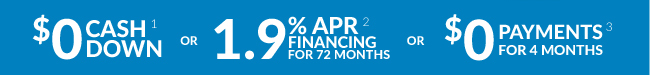 0 cash down or 0.9 APR financing for 72 months or 0 payments for 4 months