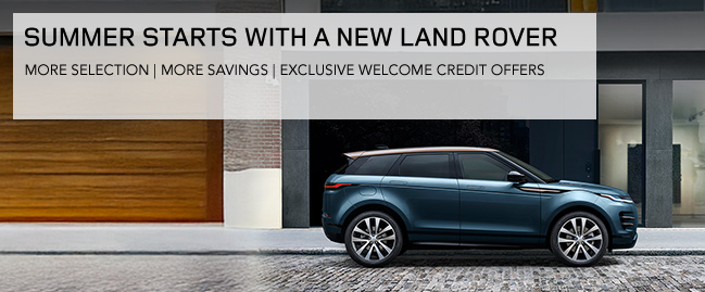 Summer starts with a new Land Rover - More selection - More Savings - Exclusive welcome credit offers