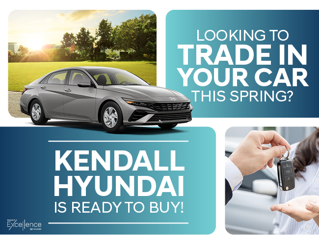 looking to trade in your car this Spring and Kendall Hyundai is ready to buy