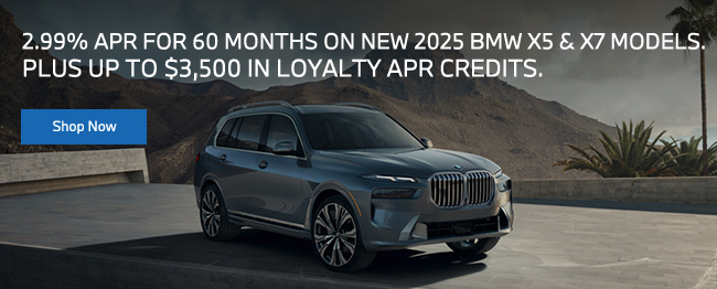 2.99% APR FOR 60 MONTHS ON NEW 2025 BMW X5 & X7 MODELS.