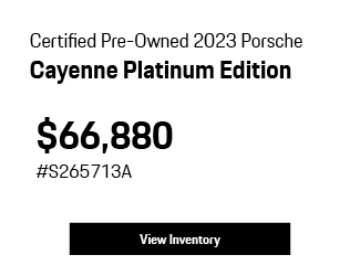 Certified Pre-Owned 	2023	Porsche	Cayenne	Platinum Edition offer