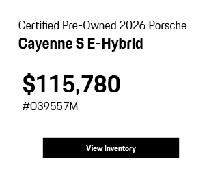Certified Pre-Owned 	2026	Porsche	Cayenne	S E-Hybrid offer