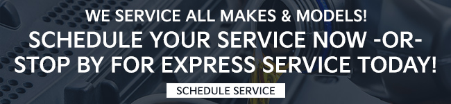 We service all makes and models - schedule your service now or stop by for  express service today