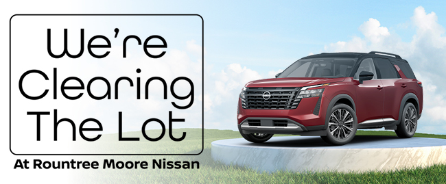 We’re Clearing The Lot at Rountree Moore Nissan