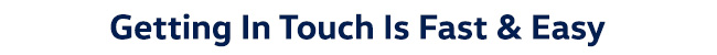 Getting In Touch Is Fast & Easy