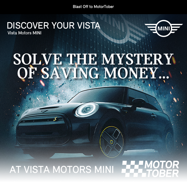 Discover your vista. Vista Motors MINI. Solve the mystery of saving money.